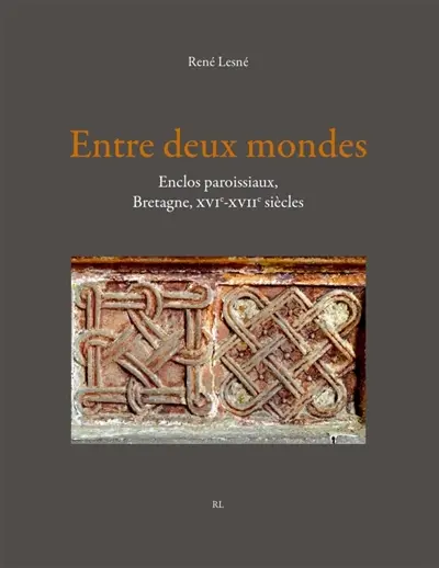 Entre deux mondes : Enclos paroissiaux, Bretagne XVIe-XVIIe siècles