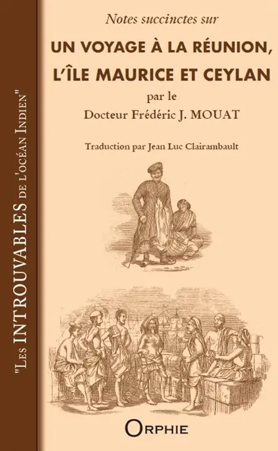 Notes succinctes sur Un voyage à La Réunion, l'île Maurice et Ceylan par le docteur Frédéric J. Mouat : les introuvables de l'océan Indien Notes succinctes sur Un voyage à La Réunion, l'île Maurice et Ceylan par le docteur Frédéric J. Mouat : les introuvables de l'océan Indien
