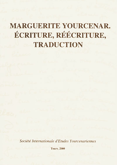 Marguerite Yourcenar, écriture, réécriture, traduction : actes du colloque international de Tours (20-22 novembre 1997)