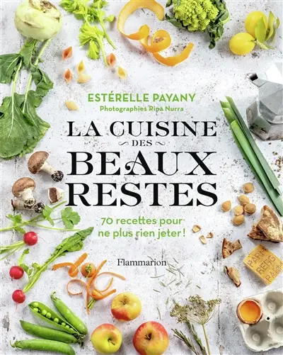 La cuisine des beaux restes : 70 recettes pour ne plus rien jeter !