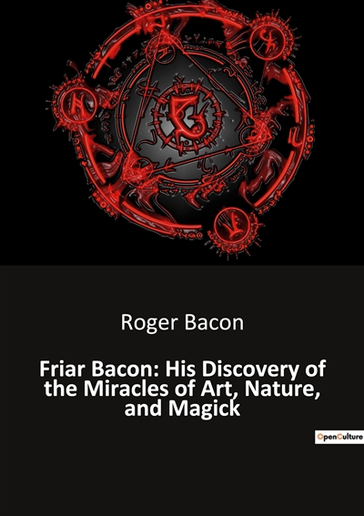 Friar Bacon : His Discovery of the Miracles of Art, Nature, and Magick