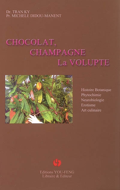 Chocolat, champagne, la volupté : histoire, botanique, phytochimie, neurobiologie, érotisme, art culinaire