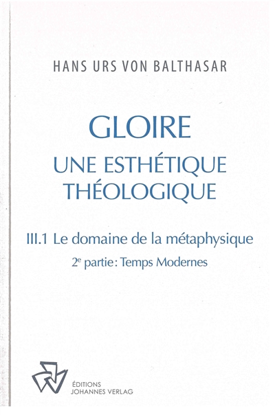 Oeuvres complètes. Gloire : une esthétique théologique. Vol. 3-1. Le domaine de la métaphysique. Vol. 2. Temps modernes