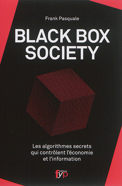 Black box society : les algorithmes secrets qui contrôlent l'économie et l'information