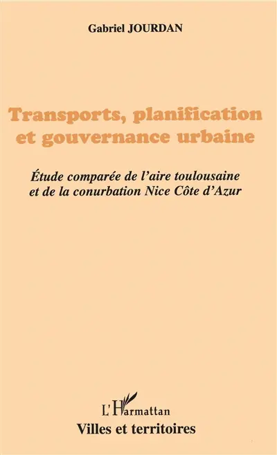 Transports, planification et gouvernance urbaine : étude comparée de l'aire toulousaine et de la conurbation Nice Côte d'Azur