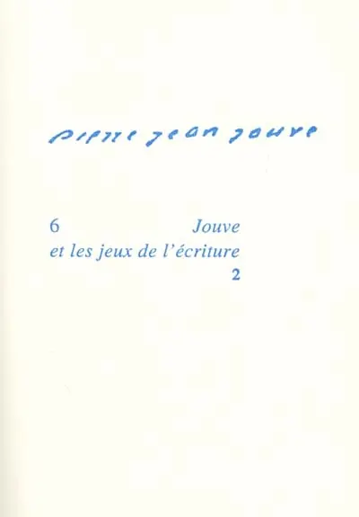 Pierre-Jean Jouve. Vol. 6. Jouve et les jeux de l'écriture 2