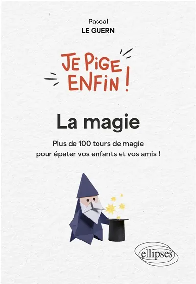 La magie : plus de 100 tours de magie pour épater vos enfants et vos amis !