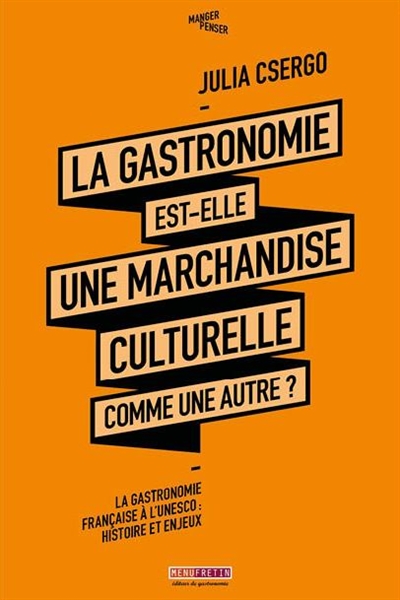 La gastronomie est-elle une marchandise culturelle comme une autre ? : la gastronomie française à l'Unesco : histoire et enjeux