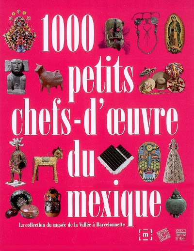 1.000 petits chefs-d'oeuvre du Mexique : la collection du Musée de la Vallée à Barcelonnette