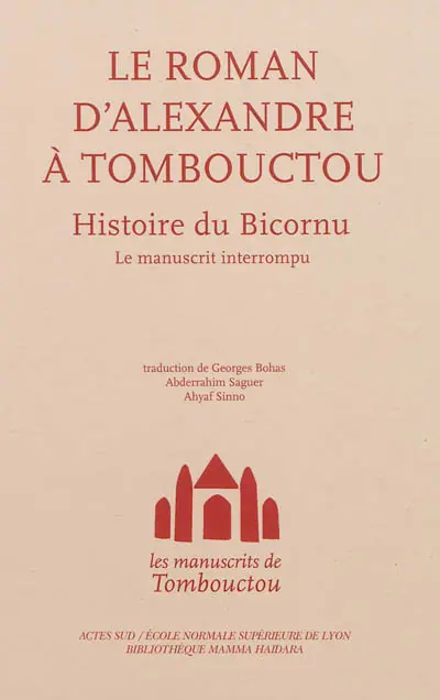 Les manuscrits de Tombouctou. Le roman d'Alexandre à Tombouctou : histoire du Bicornu : le manuscrit interrompu