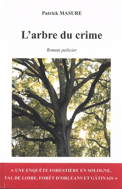 L'arbre du crime : une enquête forestière en Sologne, Val de Loire, forêt d'Orléans et Gâtinais : roman policier