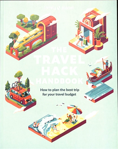 The travel hack handbook : how to make the most of your trip for your budget