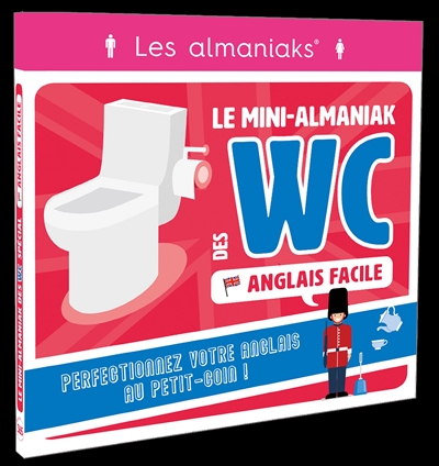 Le mini-almaniak des WC : anglais facile : perfectionnez votre anglais au petit-coin !