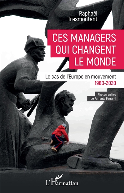 Ces managers qui changent le monde : le cas de l'Europe en mouvement : 1980-2020