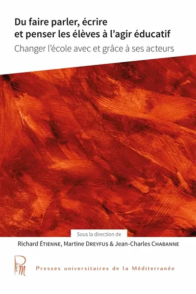 Du faire parler, écrire et penser les élèves à l'agir éducatif : changer l'école avec et grâce à ses acteurs Du faire parler, écrire et penser les élèves à l'agir éducatif : changer l'école avec et grâce à ses acteurs