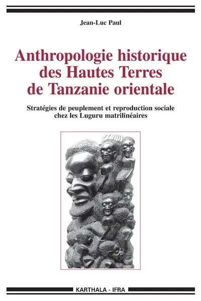 Anthropologie historique des Hautes Terres de Tanzanie orientale : stratégies de peuplement et reproduction sociale chez les Luguru matrilinéaires