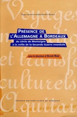 Présence de l'Allemagne à Bordeaux, du siècle de Montaigne à la veille de la Seconde Guerre mondiale : hommage au Goethe-Institut de Bordeaux, à l'occasion de son 25e anniversaire