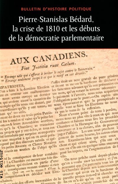 Bulletin d'histoire politique. Vol. 19, no 3. Pierre-Stanislas Bédard, la crise de 1810 et les débuts de la démocratie parlementaire