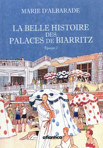 La belle histoire des palaces de Biarritz. Vol. 2. L'hôtel du Palais, l'hôtel Carlton, l'hôtel Régina, l'hôtel Miramar, l'hôtel Plaza