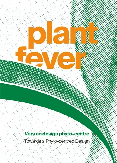 Plant fever : vers un design phyto-centré. Plant fever : towards a phyto-centred design : exposition, Hornu, Centre d'innovation et de design au Grand-Hornu, du 18 octobre 2020 au 7 mars 2021