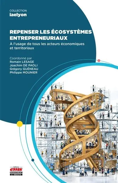 Repenser les écosystèmes entrepreneuriaux : à l'usage de tous les acteurs économiques et territoriaux