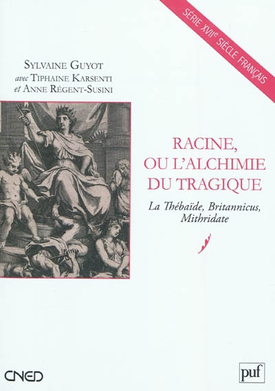 Racine ou L'alchimie du tragique : La Thébaïde, Britannicus, Mithridate
