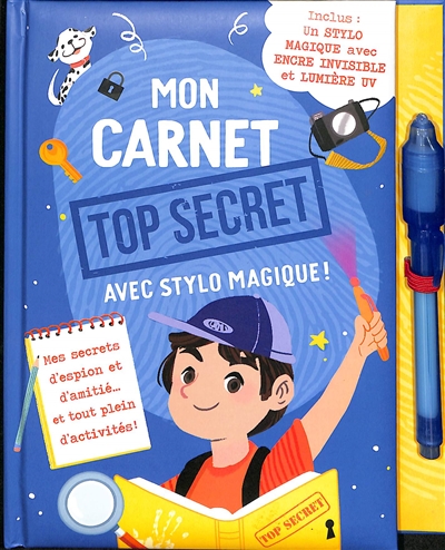 Mon carnet top secret : mes secrets d'espion et d'amitié... et tout plein d'activités ! : avec stylo magique !
