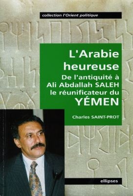 L'Arabie heureuse : de l'Antiquité à Ali Abdallah Saleh, le réunificateur du Yémen
