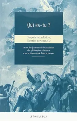 Qui es-tu ? : singularité, identité, relation personnelle : actes des journées de l'Association des philosophes chrétiens