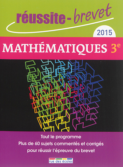 Mathématiques 3e, 2015 : tout le programme : plus de 60 sujets pour réussir l'épreuve du brevet