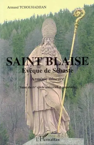 Saint Blaise, évêque de Sébaste, Arménie mineure : premier saint du IVe siècle universel et populaire : son culte dans le monde : Sourp Vlas, San Biagio, Sankt Blasien, San Blai, San Blas, Agios Vlasios, Sveti Vlaho