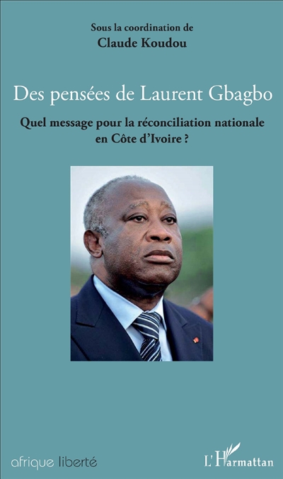 Des pensées de Laurent Gbagbo : quel message pour la réconciliation nationale en Côte d'Ivoire ?