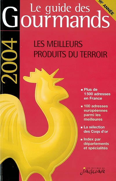 Le guide des gourmands 2004 : plus de 1.500 adresses en France, les 100 meilleures adresses européennes, 95 coqs d'or