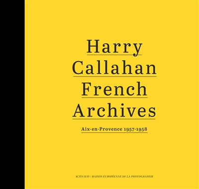 Harry Callahan French archives : Aix-en-Provence 1957-1958 : exhibition, Paris, Maison européenne de la photographie, november 9, 2016 to january 29, 2017