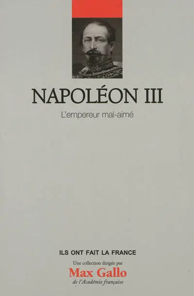 Napoléon III : l'empereur mal aimé