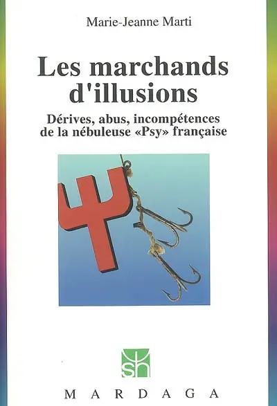 Les marchands d'illusions : dérives, abus, incompétences de la nébuleuse psy française
