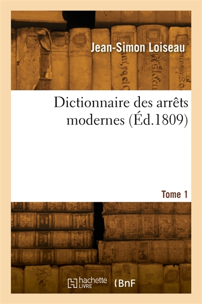 Dictionnaire des arrêts modernes. Tome 1