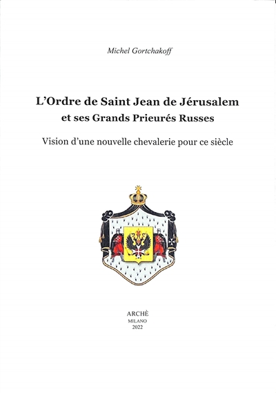 L'Ordre de Saint Jean de Jérusalem et ses grands prieurés russes : vision d'une nouvelle chevalerie pour ce siècle