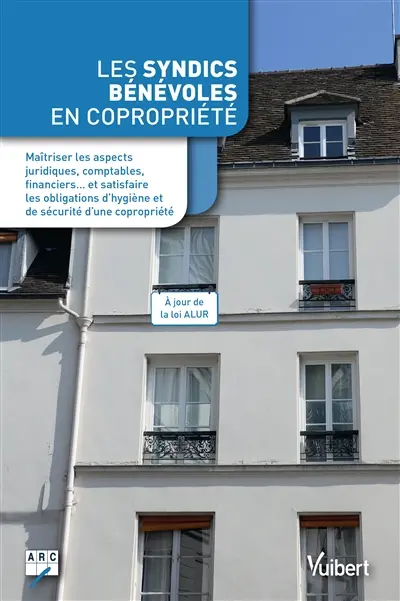 Les syndics bénévoles en copropriété : maîtriser les aspects juridiques, comptables, financiers... et satisfaire les obligations d'hygiène et de sécurité d'une copropriété