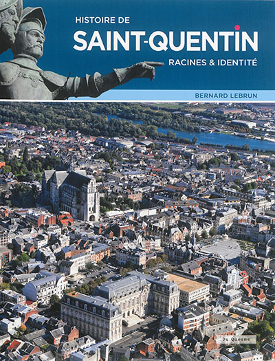 Histoire de Saint-Quentin : racines & identités