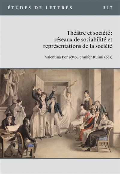 Etudes de lettres, n° 317. Théâtre et société : réseaux de sociabilité et représentations de la société