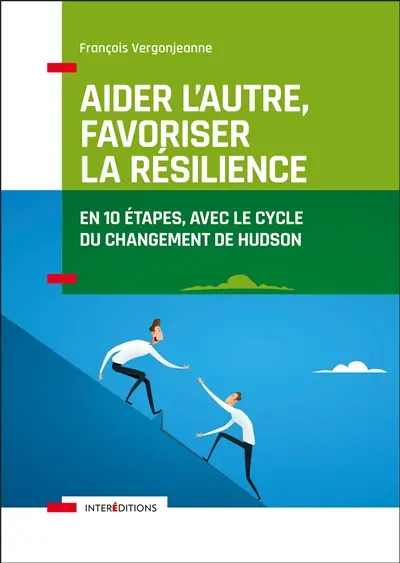 Aider l'autre, favoriser la résilience : en 10 étapes, avec le cycle du changement de Hudson