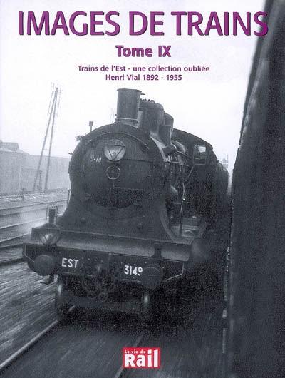 Images de trains. Vol. 9. Trains de l'Est : une collection oubliée : Henri Vial 1892-1955