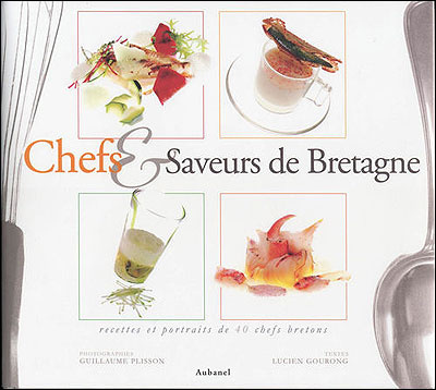 Chefs & saveurs de Bretagne : recettes et portraits de 40 chefs bretons