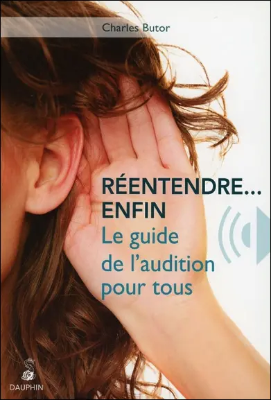 Réentendre... enfin : le guide de l'audition pour tous