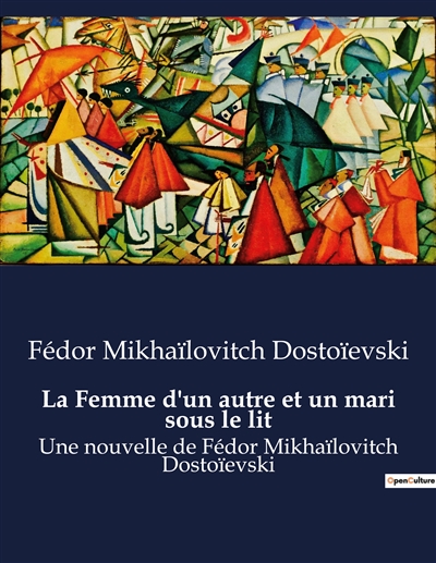 La Femme d'un autre et un mari sous le lit : Une nouvelle de Fédor Mikhaïlovitch Dostoïevski
