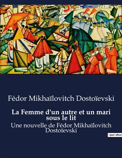 La Femme d'un autre et un mari sous le lit : Une nouvelle de Fédor Mikhaïlovitch Dostoïevski