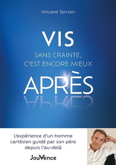 Vis sans crainte, c'est encore mieux après : l'expérience d'un homme cartésien guidé par son père depuis l'au-delà