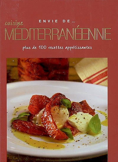 Cuisine méditerranéenne : plus de 100 recettes appétissantes