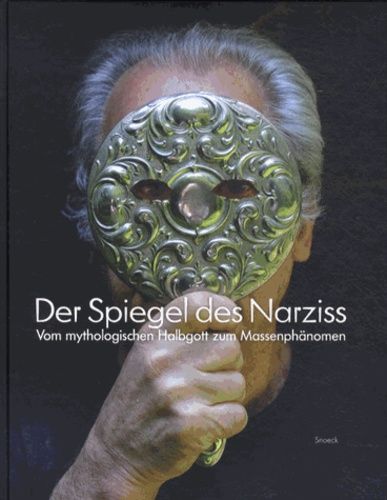 Der Spiegel des Narziss : vom mythologischen Halbgott zum Masserphänomen